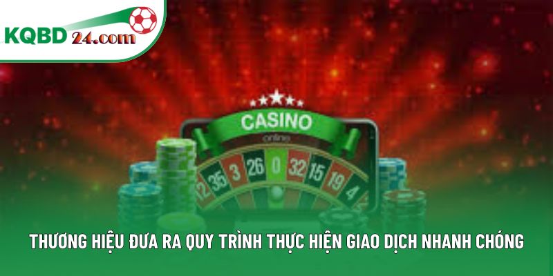 Thương hiệu đưa ra quy trình thực hiện giao dịch nhanh chóng