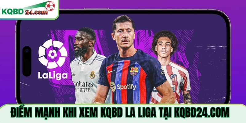 Điểm mạnh khi xem KQBD La Liga Tại nni.com.mx